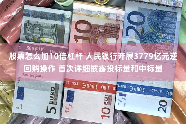 股票怎么加10倍杠杆 人民银行开展3779亿元逆回购操作 首次详细披露投标量和中标量