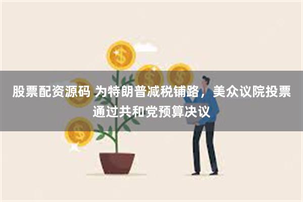 股票配资源码 为特朗普减税铺路，美众议院投票通过共和党预算决议